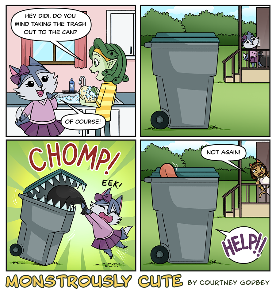 Hey, Didi, do you mind taking the trash out to the can?

Of course!

Didi takes out the trash but the trash can eats her.

Chomp!

Eek!

Not again!

Help!!