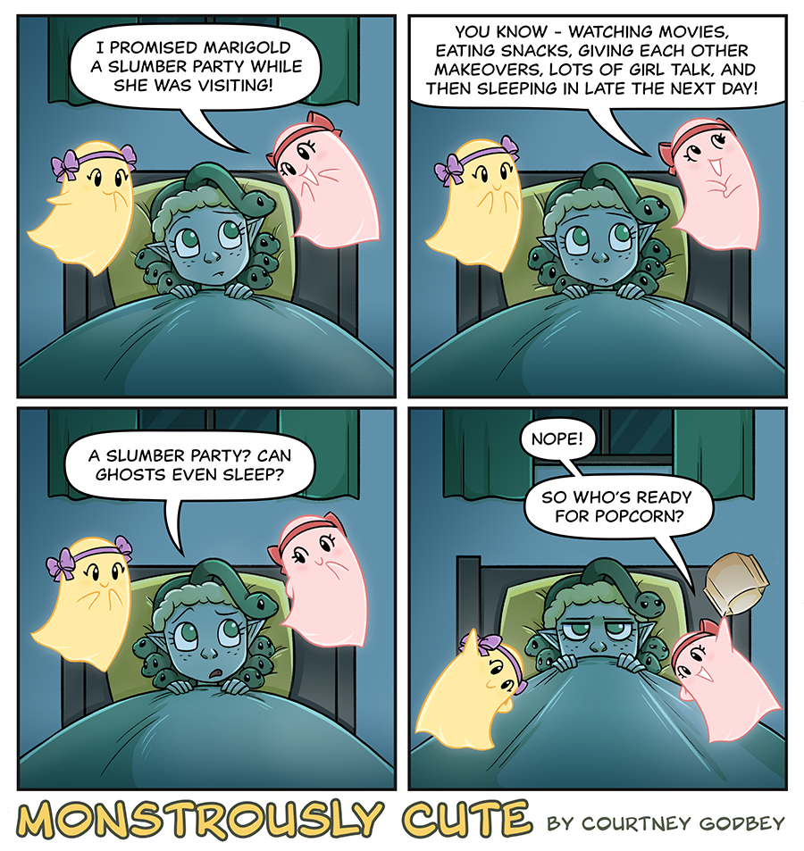 I promised marigold a slumber party while she was visiting!

You know—watching movies, eating snacks, giving each other makeovers, lots of girl talk, and then sleeping in late the next day!

A slumber party?  Can ghosts even sleep?

Nope!

So who's ready for popcorn?